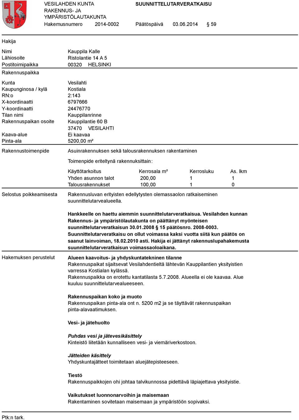 Y-koordinaatti 24476770 Tilan nimi Kauppilanrinne Rakennuspaikan osoite Kauppilantie 60 B 37470 VESILAHTI Kaava-alue Ei kaavaa Pinta-ala 5200,00 m² Rakennustoimenpide Asuinrakennuksen sekä