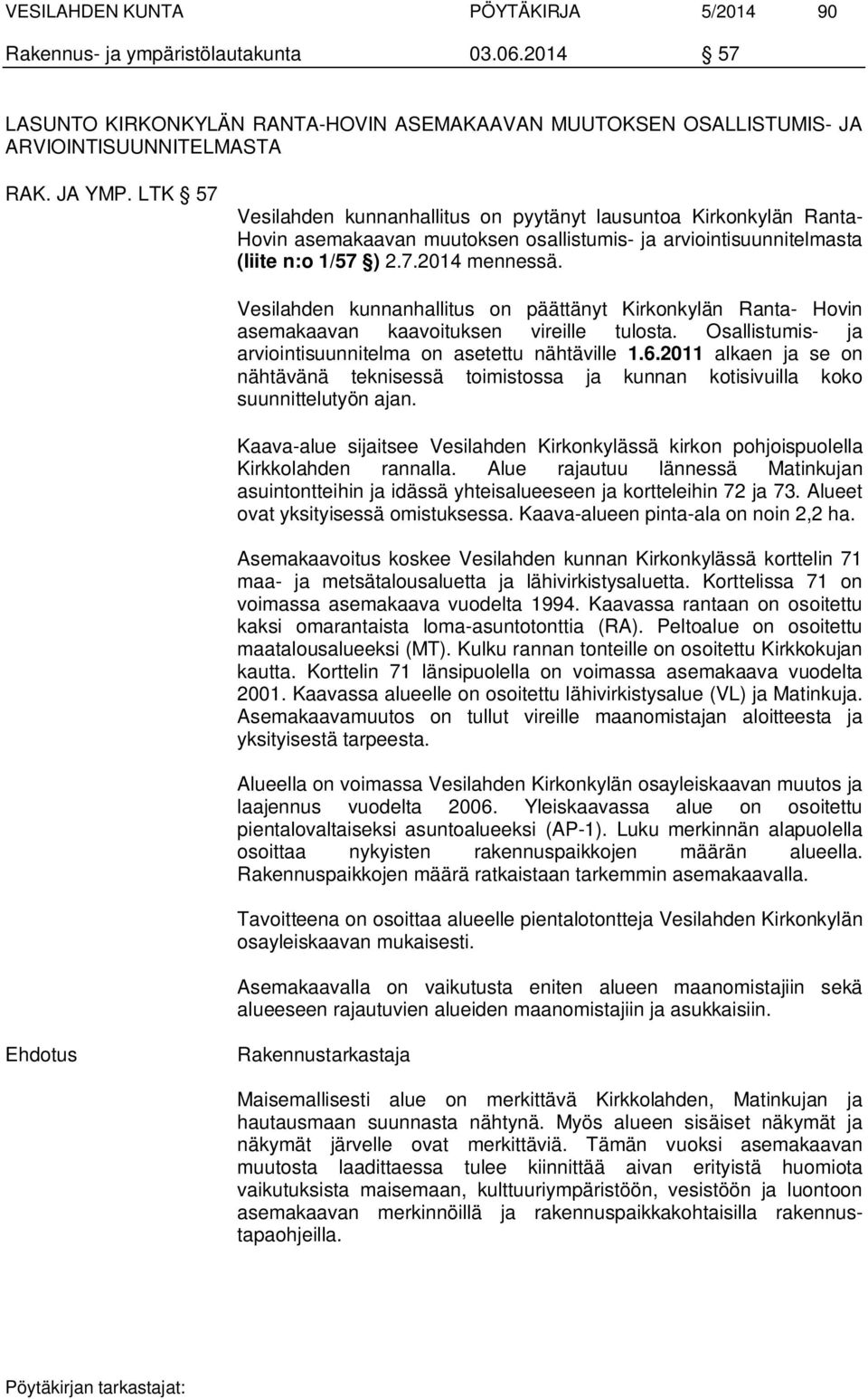 Vesilahden kunnanhallitus on päättänyt Kirkonkylän Ranta- Hovin asemakaavan kaavoituksen vireille tulosta. Osallistumis- ja arviointisuunnitelma on asetettu nähtäville 1.6.