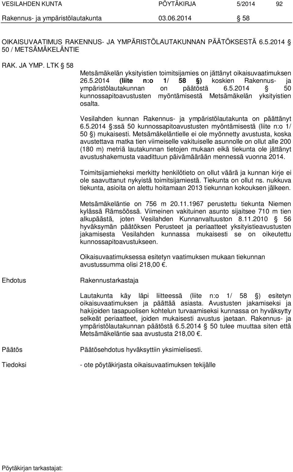 5.2014 50 kunnossapitoavustusten myöntämisestä Metsämäkelän yksityistien osalta. Vesilahden kunnan Rakennus- ja ympäristölautakunta on päättänyt 6.5.2014 :ssä 50 kunnossapitoavustusten myöntämisestä (liite n:o 1/ 50 ) mukaisesti.