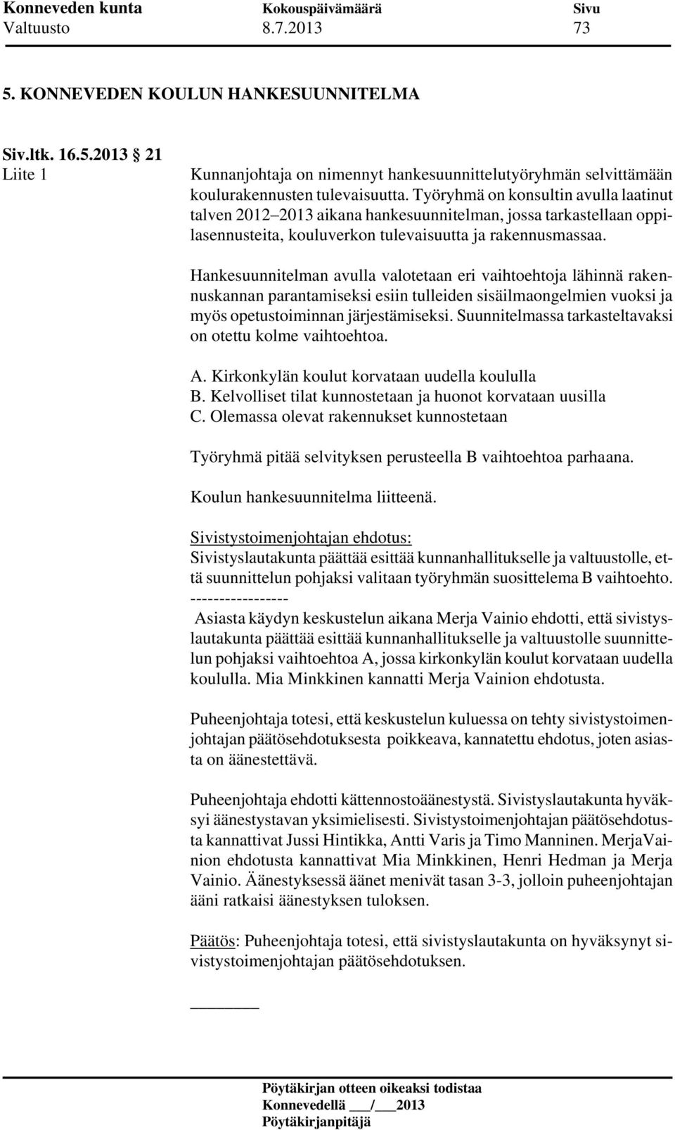 Hankesuunnitelman avulla valotetaan eri vaihtoehtoja lähinnä rakennuskannan parantamiseksi esiin tulleiden sisäilmaongelmien vuoksi ja myös opetustoiminnan järjestämiseksi.