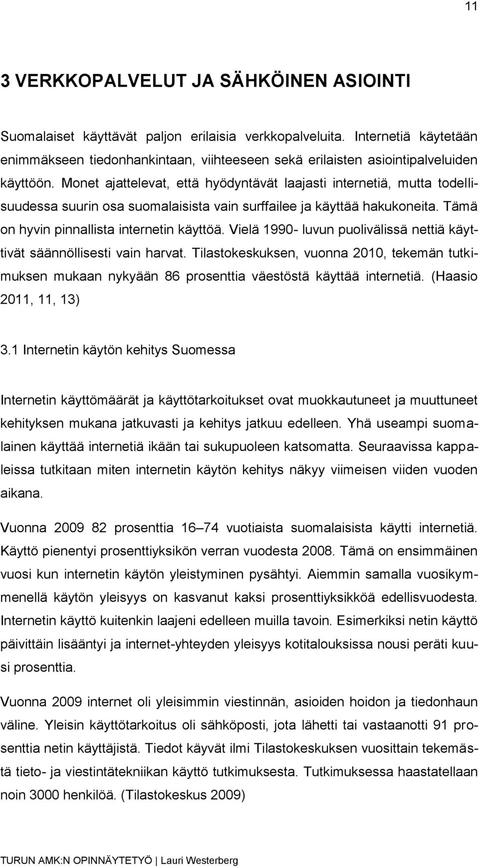 Monet ajattelevat, että hyödyntävät laajasti internetiä, mutta todellisuudessa suurin osa suomalaisista vain surffailee ja käyttää hakukoneita. Tämä on hyvin pinnallista internetin käyttöä.
