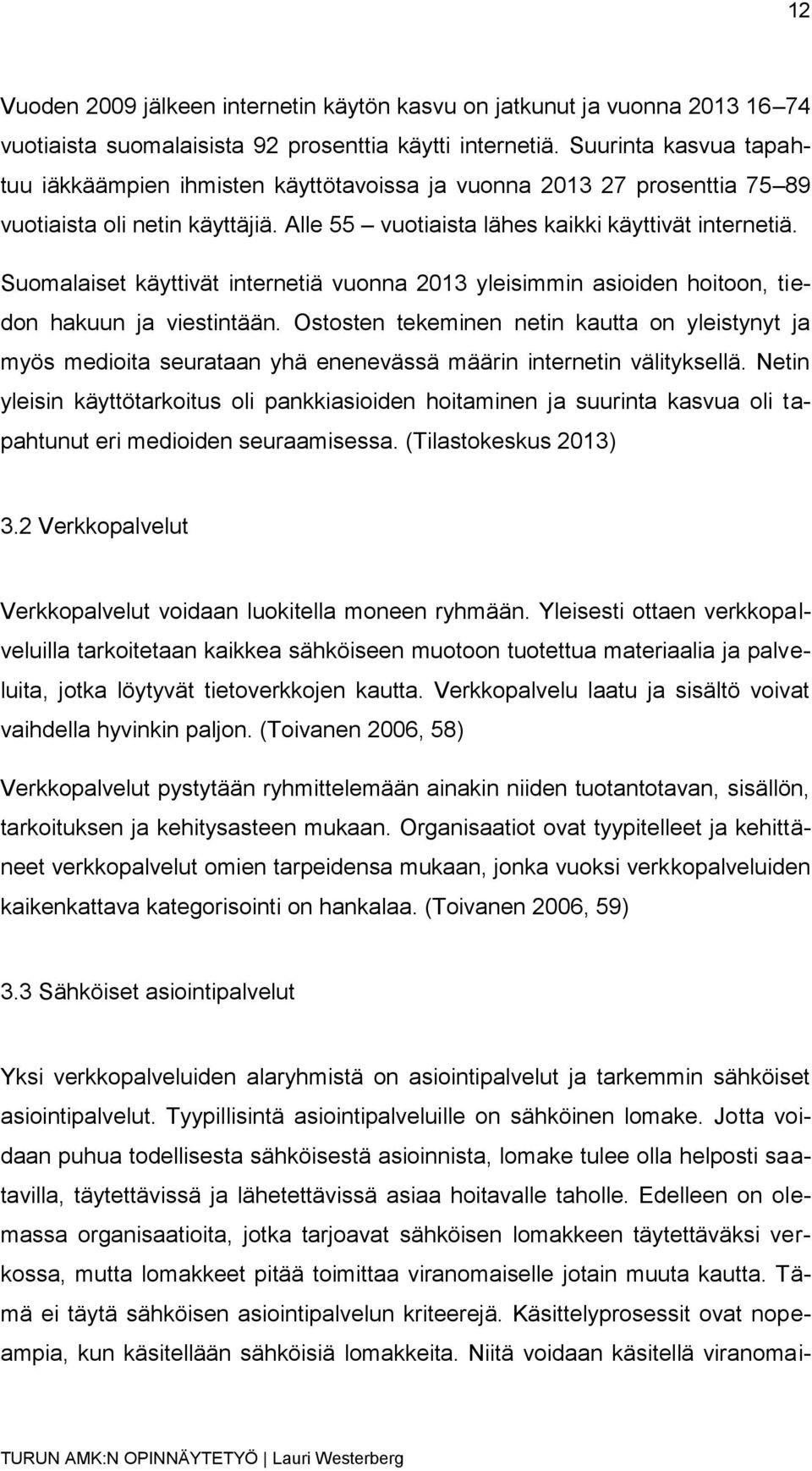 Suomalaiset käyttivät internetiä vuonna 2013 yleisimmin asioiden hoitoon, tiedon hakuun ja viestintään.