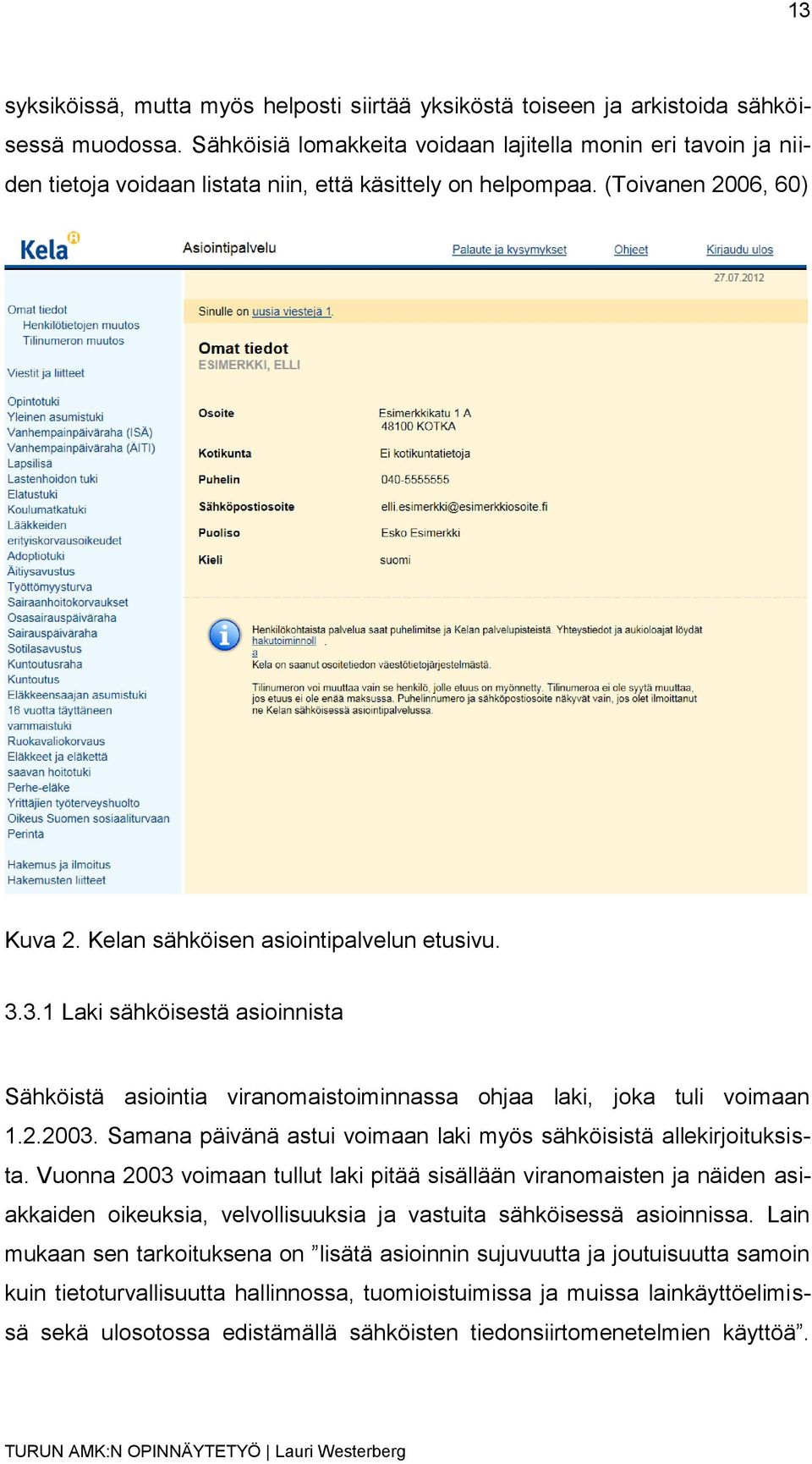 3.1 Laki sähköisestä asioinnista Sähköistä asiointia viranomaistoiminnassa ohjaa laki, joka tuli voimaan 1.2.2003. Samana päivänä astui voimaan laki myös sähköisistä allekirjoituksista.