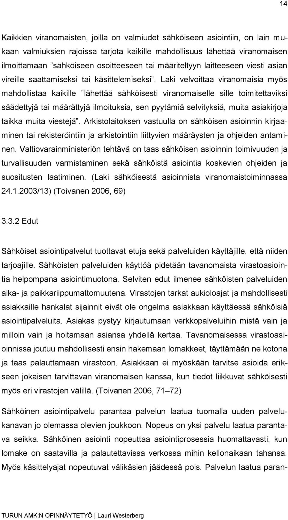 Laki velvoittaa viranomaisia myös mahdollistaa kaikille lähettää sähköisesti viranomaiselle sille toimitettaviksi säädettyjä tai määrättyjä ilmoituksia, sen pyytämiä selvityksiä, muita asiakirjoja