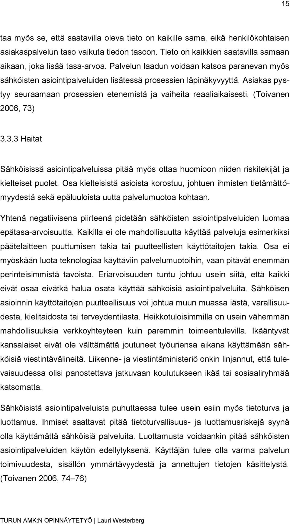 (Toivanen 2006, 73) 3.3.3 Haitat Sähköisissä asiointipalveluissa pitää myös ottaa huomioon niiden riskitekijät ja kielteiset puolet.