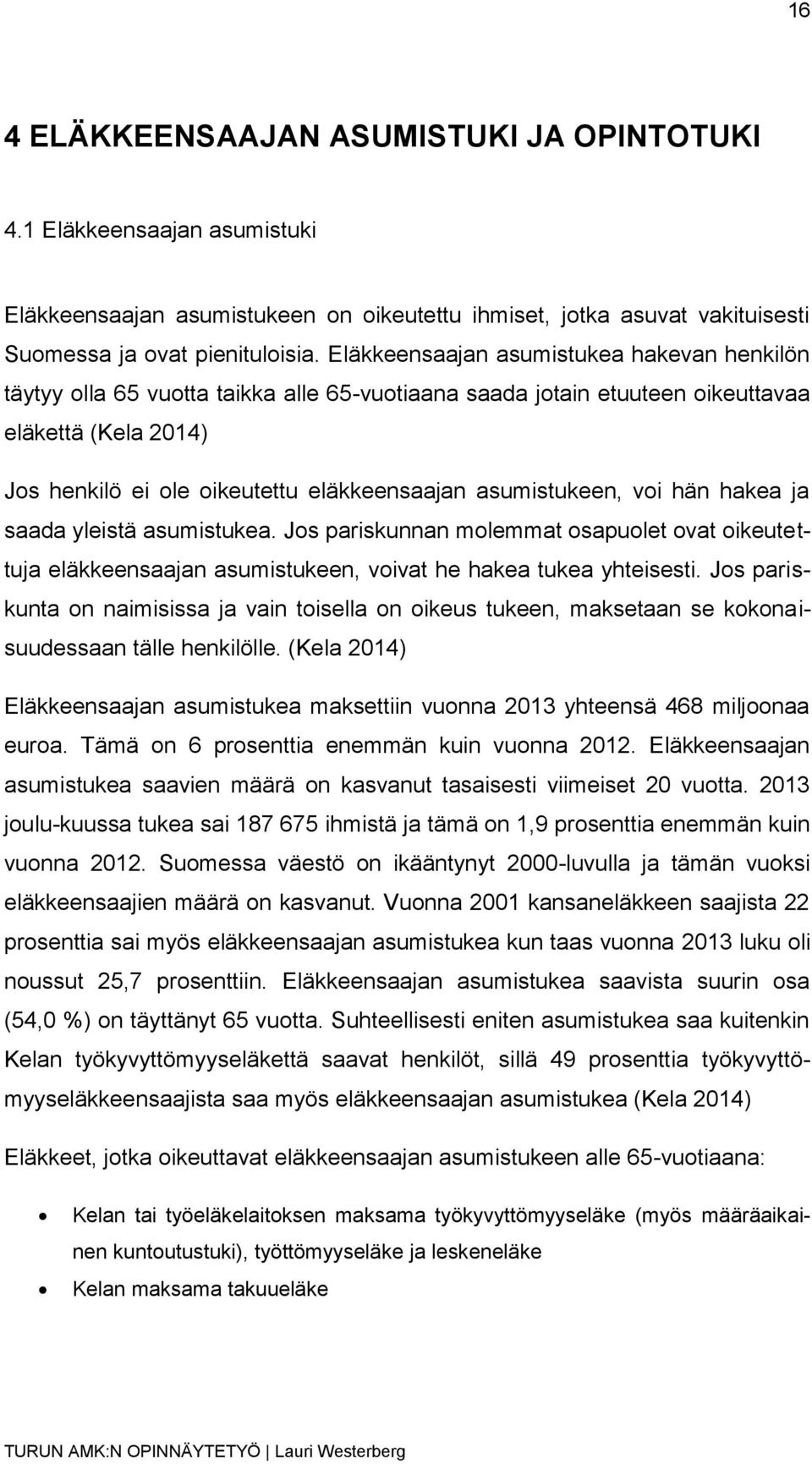 asumistukeen, voi hän hakea ja saada yleistä asumistukea. Jos pariskunnan molemmat osapuolet ovat oikeutettuja eläkkeensaajan asumistukeen, voivat he hakea tukea yhteisesti.