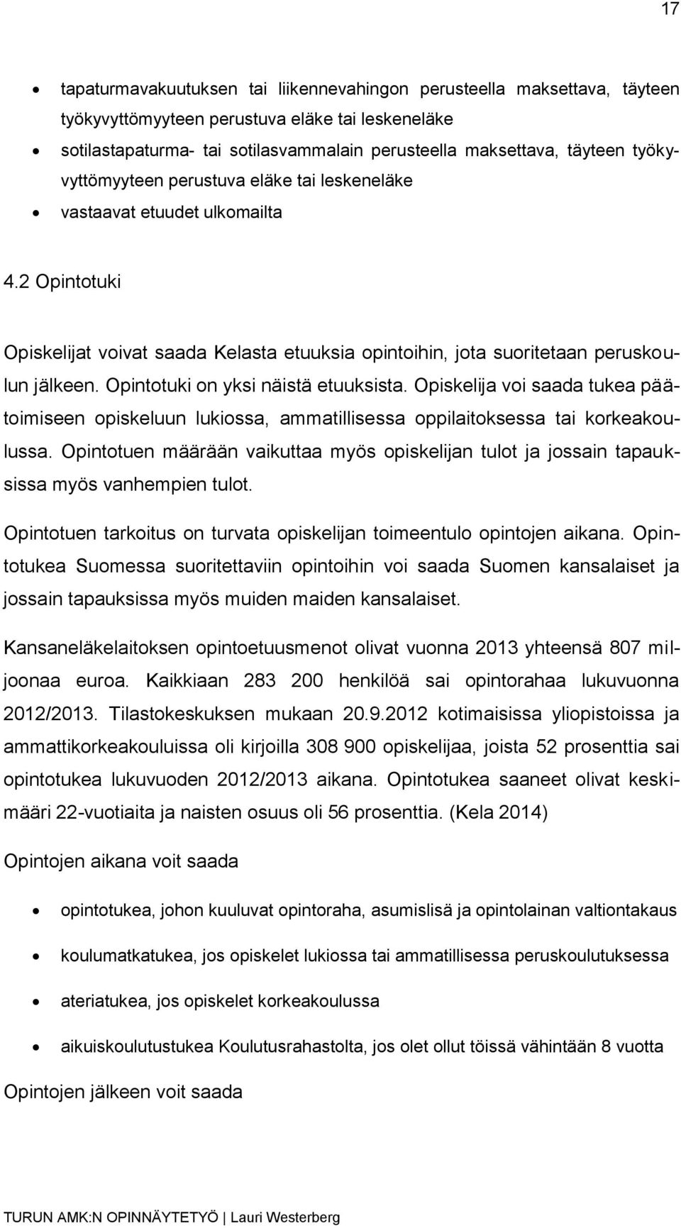 Opintotuki on yksi näistä etuuksista. Opiskelija voi saada tukea päätoimiseen opiskeluun lukiossa, ammatillisessa oppilaitoksessa tai korkeakoulussa.