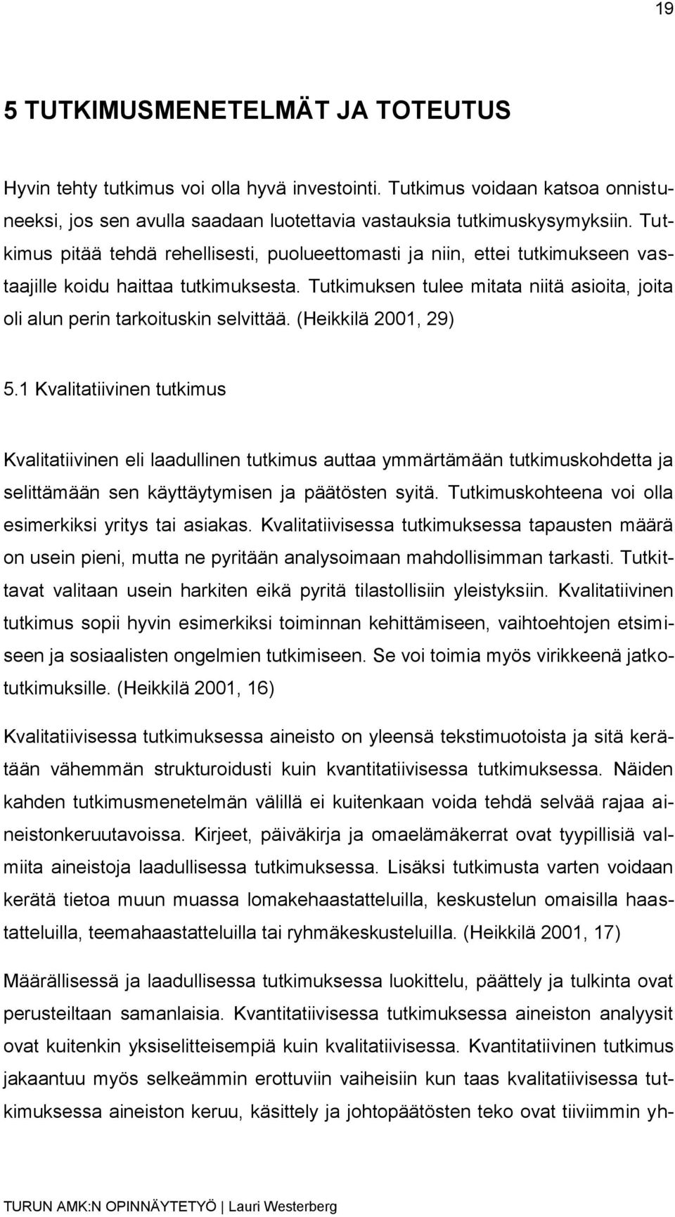Tutkimuksen tulee mitata niitä asioita, joita oli alun perin tarkoituskin selvittää. (Heikkilä 2001, 29) 5.