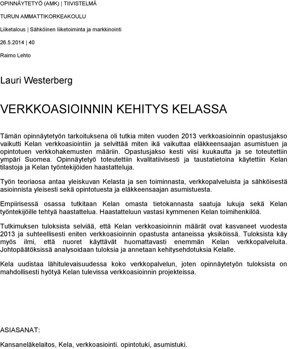 selvittää miten ikä vaikuttaa eläkkeensaajan asumistuen ja opintotuen verkkohakemusten määriin. Opastusjakso kesti viisi kuukautta ja se toteutettiin ympäri Suomea.