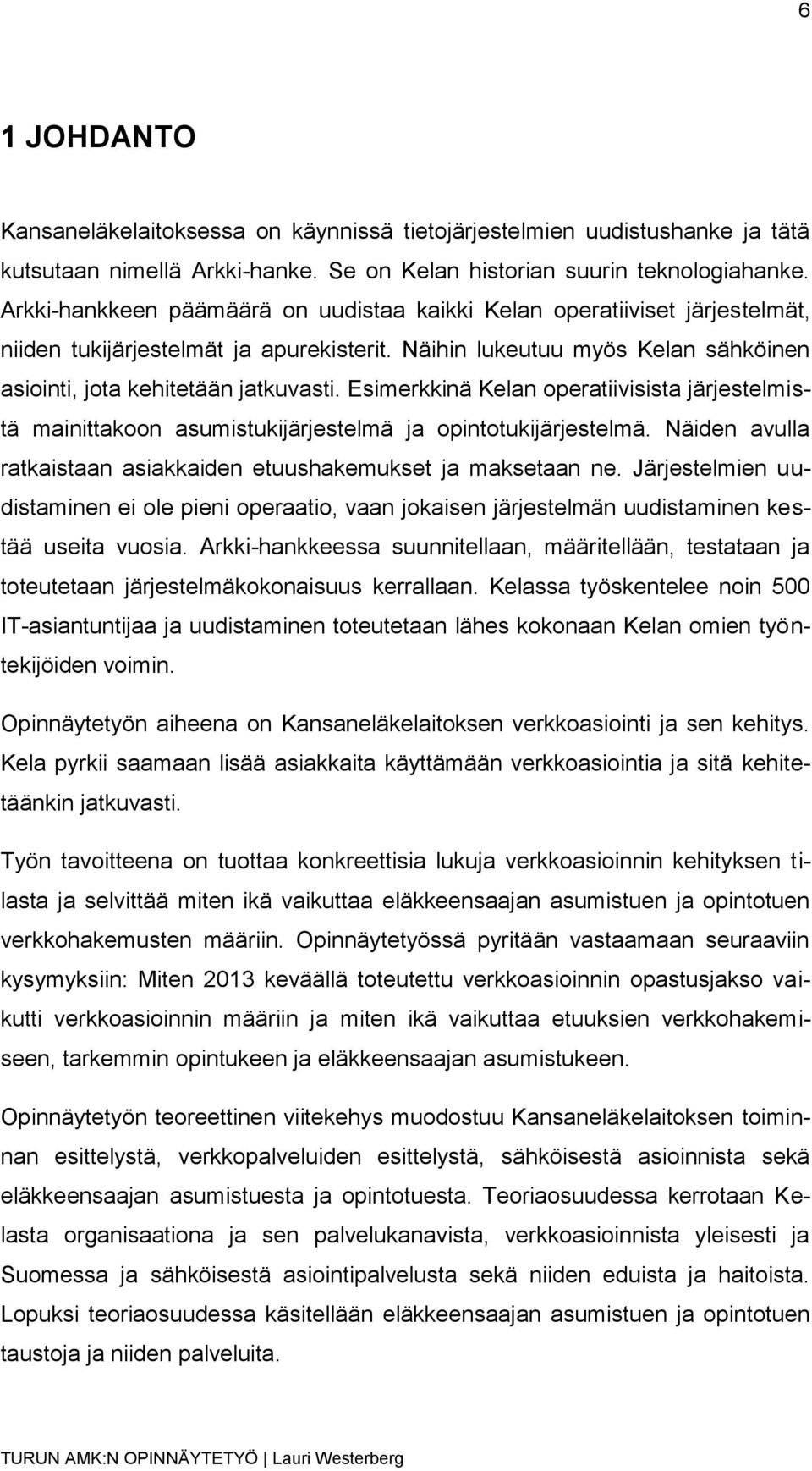 Esimerkkinä Kelan operatiivisista järjestelmistä mainittakoon asumistukijärjestelmä ja opintotukijärjestelmä. Näiden avulla ratkaistaan asiakkaiden etuushakemukset ja maksetaan ne.