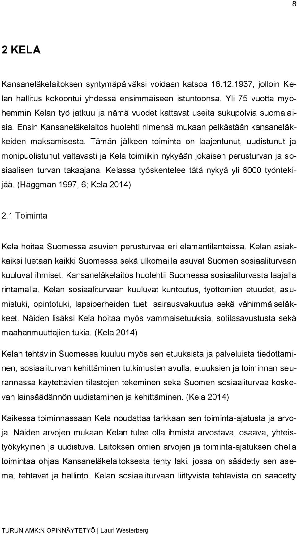 Tämän jälkeen toiminta on laajentunut, uudistunut ja monipuolistunut valtavasti ja Kela toimiikin nykyään jokaisen perusturvan ja sosiaalisen turvan takaajana.