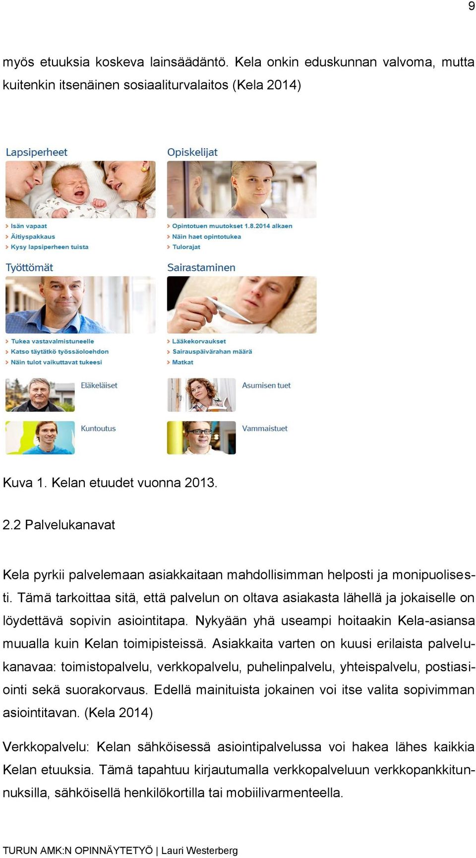 Tämä tarkoittaa sitä, että palvelun on oltava asiakasta lähellä ja jokaiselle on löydettävä sopivin asiointitapa. Nykyään yhä useampi hoitaakin Kela-asiansa muualla kuin Kelan toimipisteissä.