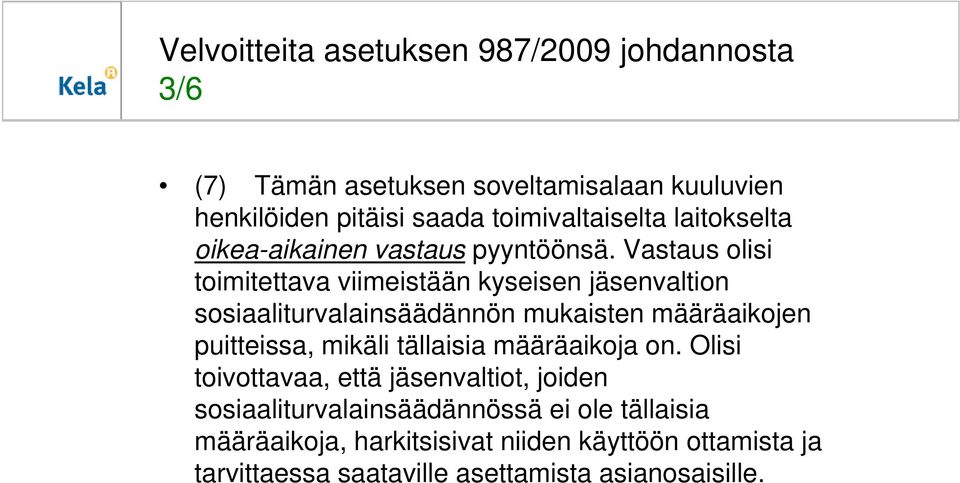 Vastaus olisi toimitettava viimeistään kyseisen jäsenvaltion sosiaaliturvalainsäädännön mukaisten määräaikojen puitteissa, mikäli