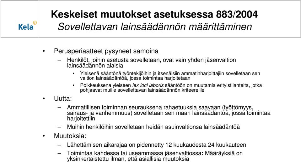 muutamia erityistilanteita, jotka pohjaavat muille sovellettavan lainsäädännön kriteereille Uutta: Ammatillisen toiminnan seurauksena rahaetuuksia saavaan (työttömyys, sairaus- ja vanhemmuus)