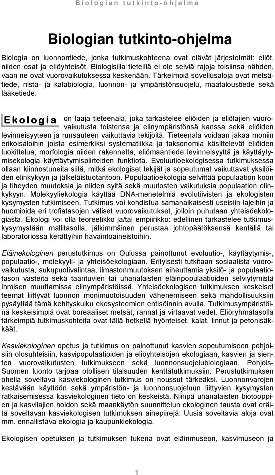 Tärkeimpiä sovellusaloja ovat metsätiede, riista- ja kalabiologia, luonnon- ja ympäristönsuojelu, maataloustiede sekä lääketiede.