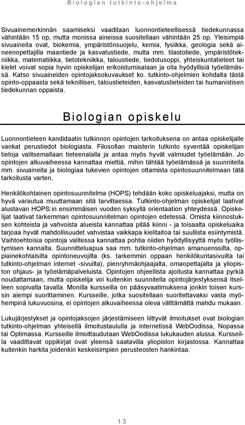 tilastotiede, ympäristötekniikka, matematiikka, tietotekniikka, taloustiede, tiedotusoppi, yhteiskuntatieteet tai kielet voivat sopia hyvin opiskelijan erikoistumisalaan ja olla hyödyllisiä
