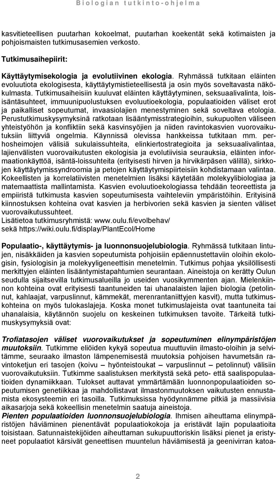 Tutkimusaiheisiin kuuluvat eläinten käyttäytyminen, seksuaalivalinta, loisisäntäsuhteet, immuunipuolustuksen evoluutioekologia, populaatioiden väliset erot ja paikalliset sopeutumat, invaasiolajien