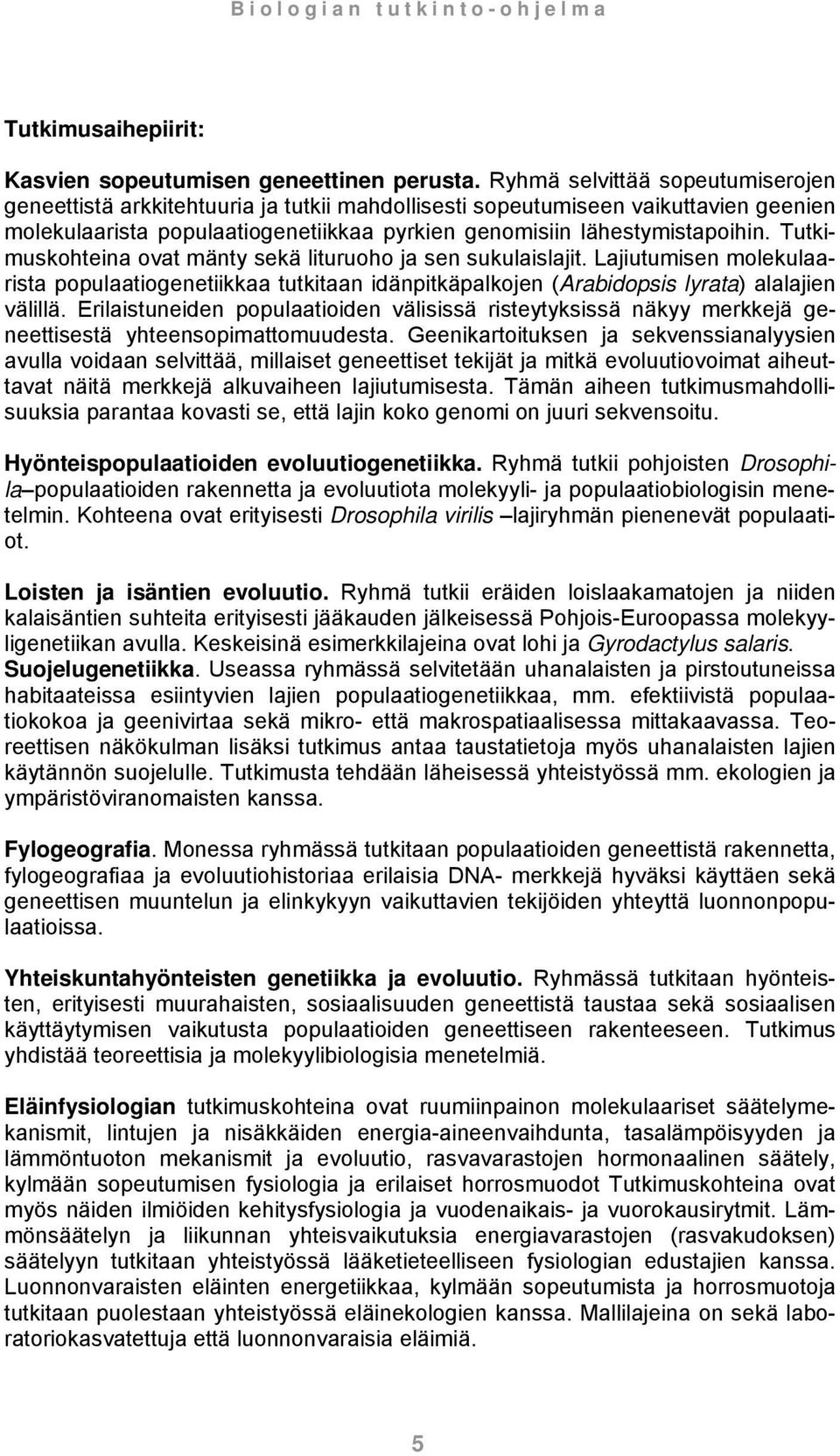 Tutkimuskohteina ovat mänty sekä lituruoho ja sen sukulaislajit. Lajiutumisen molekulaarista populaatiogenetiikkaa tutkitaan idänpitkäpalkojen (Arabidopsis lyrata) alalajien välillä.