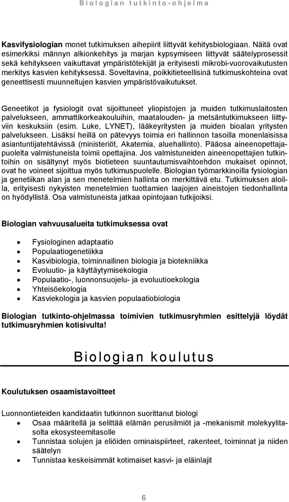 kehityksessä. Soveltavina, poikkitieteellisinä tutkimuskohteina ovat geneettisesti muunneltujen kasvien ympäristövaikutukset.