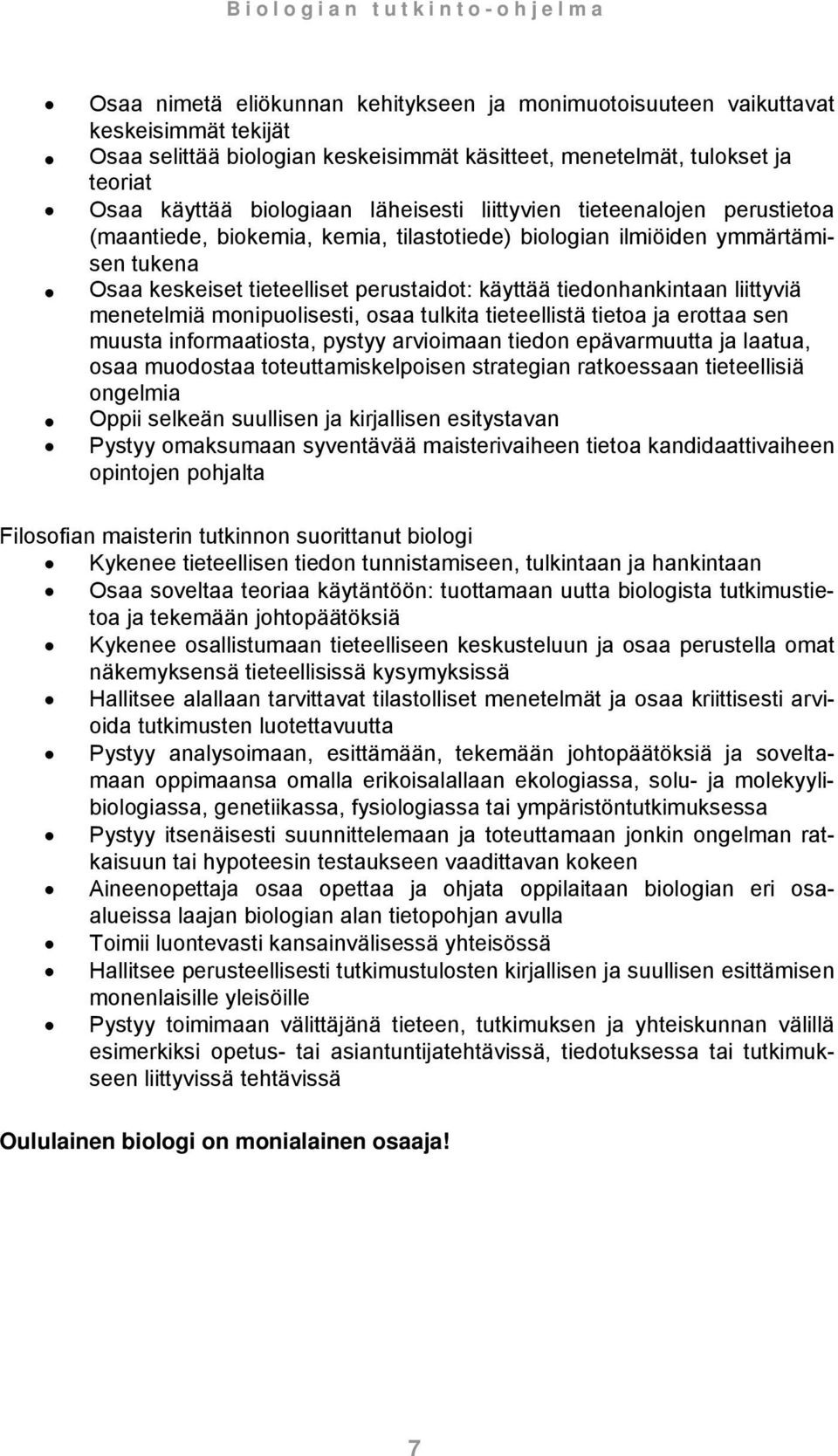 liittyviä menetelmiä monipuolisesti, osaa tulkita tieteellistä tietoa ja erottaa sen muusta informaatiosta, pystyy arvioimaan tiedon epävarmuutta ja laatua, osaa muodostaa toteuttamiskelpoisen