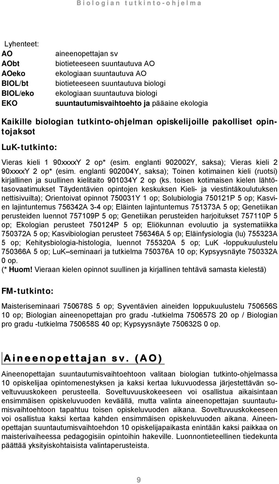 englanti 902002Y, saksa); Vieras kieli 2 90xxxxY 2 op* (esim. englanti 902004Y, saksa); Toinen kotimainen kieli (ruotsi) kirjallinen ja suullinen kielitaito 901034Y 2 op (ks.