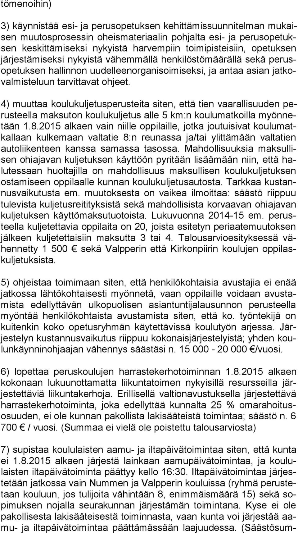 ohjeet. 4) muuttaa koulukuljetusperusteita siten, että tien vaa ral li suu den perus teel la maksuton koulukuljetus alle 5 km:n koulumatkoilla myön netään 1.8.