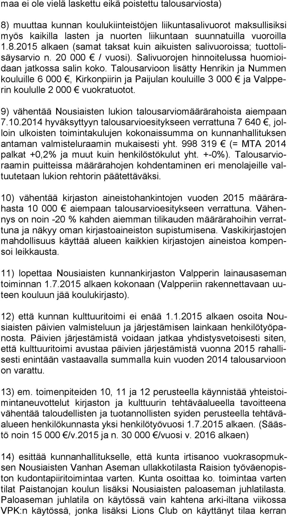 Talousarvioon lisätty Henrikin ja Nummen kou luil le 6 000, Kirkonpiirin ja Paijulan kouluille 3 000 ja Valp perin koululle 2 000 vuokratuotot.