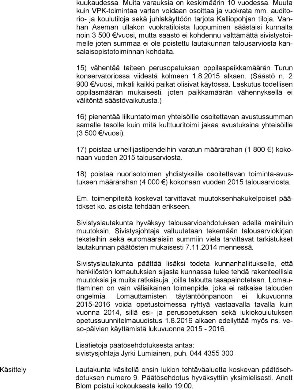 Vanhan Aseman ullakon vuok ra ti lois ta luopuminen säästäisi kunnalta noin 3 500 /vuo si, mutta säästö ei kohdennu välttämättä si vis tys toimel le joten summaa ei ole poistettu lautakunnan