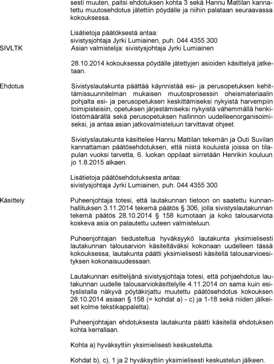 2014 kokouksessa pöydälle jätettyjen asioiden käsittelyä jat ketaan.