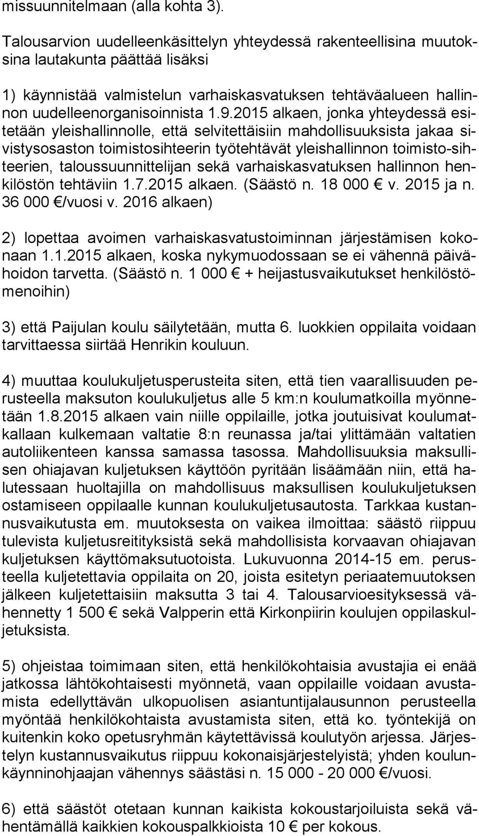 2015 alkaen, jonka yhteydessä esite tään yleishallinnolle, että selvitettäisiin mahdollisuuksista jakaa sivis tys osas ton toimistosihteerin työtehtävät yleishallinnon toi mis to-sihtee rien,