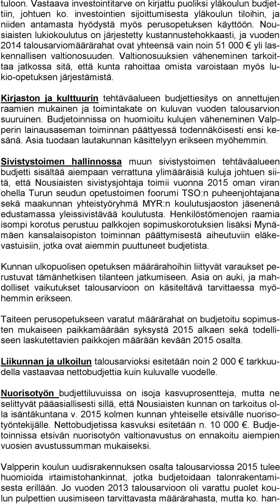 Nousiais ten lukiokoulutus on järjestetty kustannustehokkaasti, ja vuoden 2014 talousarviomäärärahat ovat yhteensä vain noin 51 000 yli lasken nal li sen valtionosuuden.