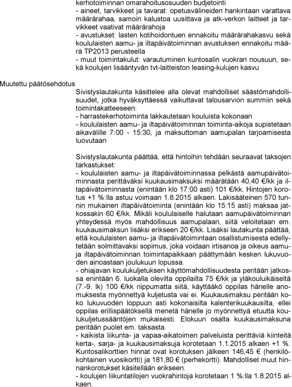 varautuminen kuntosalin vuokran nousuun, sekä koulujen lisääntyvän tvt-laitteiston leasing-kulujen kasvu Muutettu päätösehdotus Sivistyslautakunta käsittelee alla olevat mahdolliset sääs tö mah dol