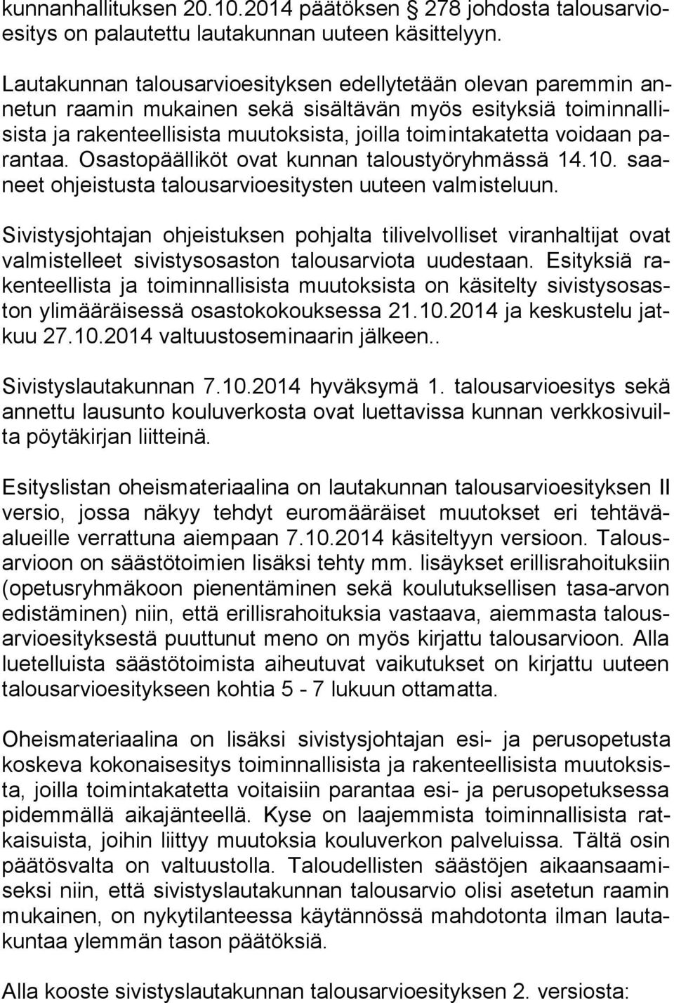 voidaan paran taa. Osastopäälliköt ovat kunnan taloustyöryhmässä 14.10. saaneet ohjeistusta talousarvioesitysten uuteen valmisteluun.