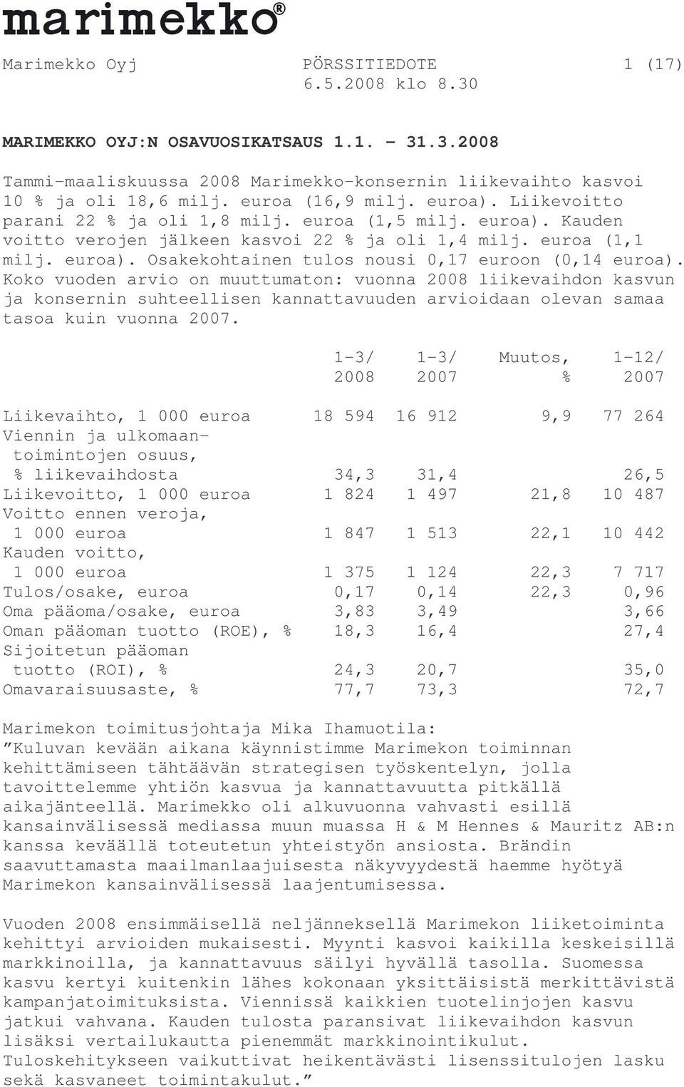 Koko vuoden arvio on muuttumaton: vuonna 2008 liikevaihdon kasvun ja konsernin suhteellisen kannattavuuden arvioidaan olevan samaa tasoa kuin vuonna 2007.