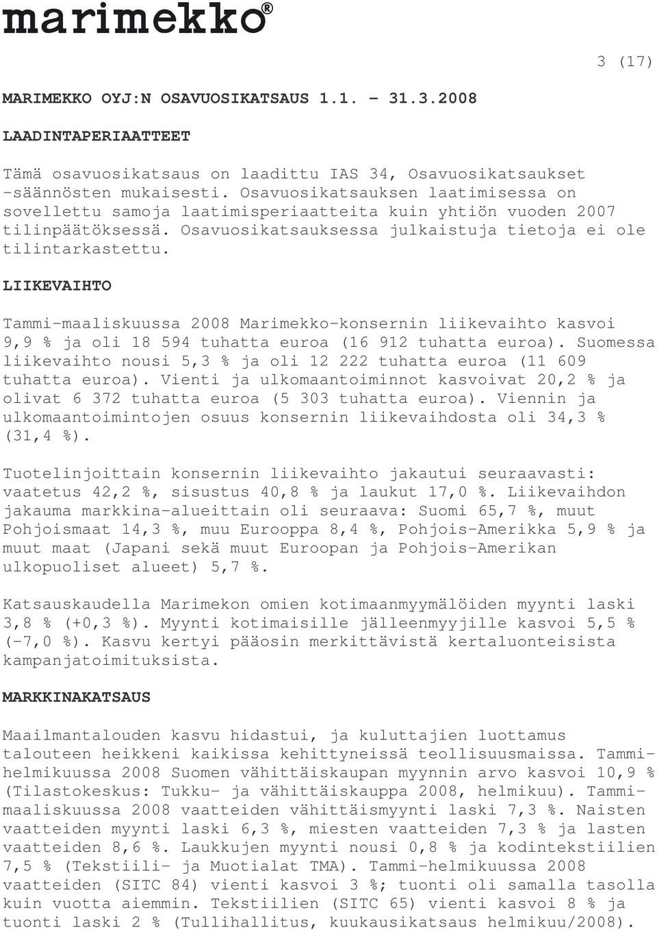 LIIKEVAIHTO Tammi-maaliskuussa 2008 Marimekko-konsernin liikevaihto kasvoi 9,9 % ja oli 18 594 tuhatta euroa (16 912 tuhatta euroa).