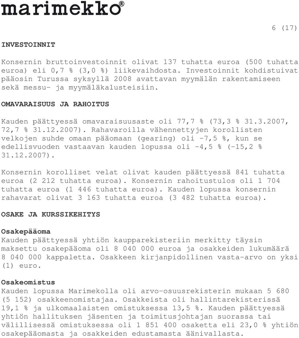 OMAVARAISUUS JA RAHOITUS Kauden päättyessä omavaraisuusaste oli 77,7 % (73,3 % 31.3.2007, 72,7 % 31.12.2007).