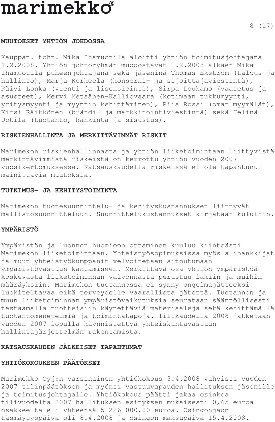 (vienti ja lisensiointi), Sirpa Loukamo (vaatetus ja asusteet), Mervi Metsänen-Kalliovaara (kotimaan tukkumyynti, yritysmyynti ja myynnin kehittäminen), Piia Rossi (omat myymälät), Kirsi Räikkönen