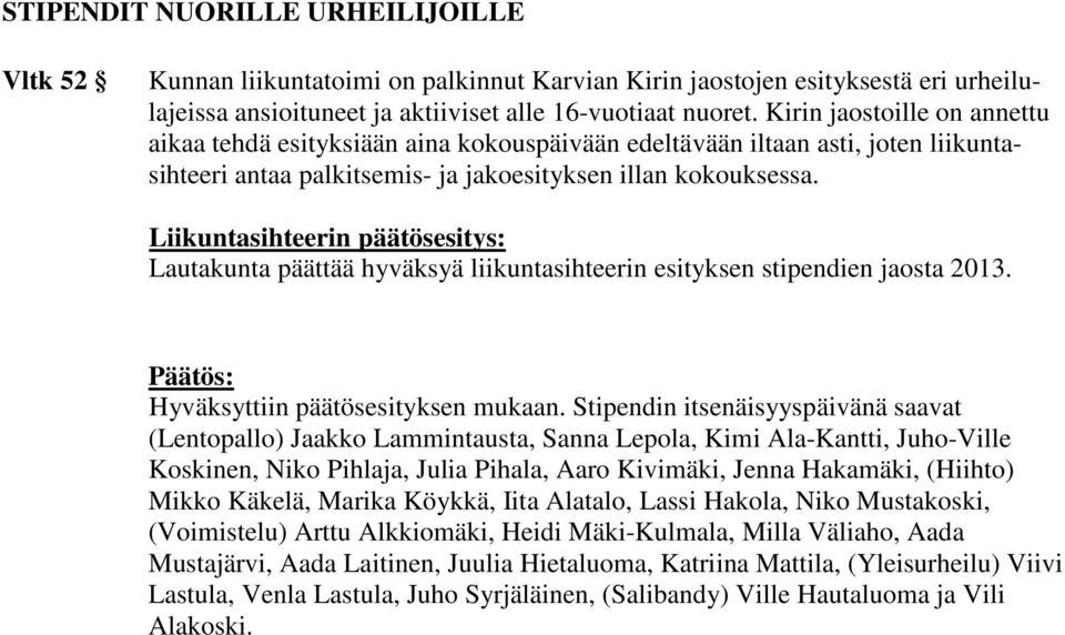 Liikuntasihteerin päätösesitys: Lautakunta päättää hyväksyä liikuntasihteerin esityksen stipendien jaosta 2013. Hyväksyttiin päätösesityksen mukaan.