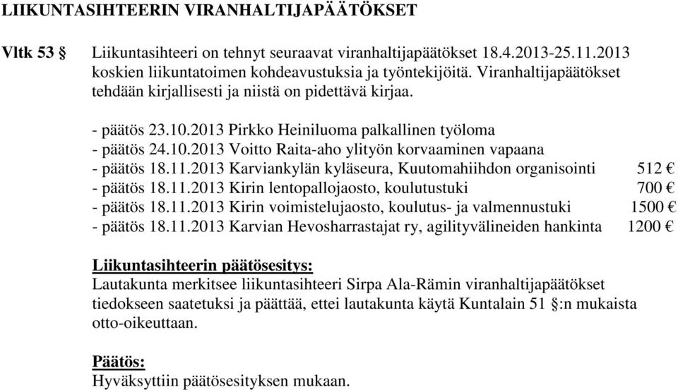 11.2013 Karviankylän kyläseura, Kuutomahiihdon organisointi 512 - päätös 18.11.2013 Kirin lentopallojaosto, koulutustuki 700 - päätös 18.11.2013 Kirin voimistelujaosto, koulutus- ja valmennustuki 1500 - päätös 18.