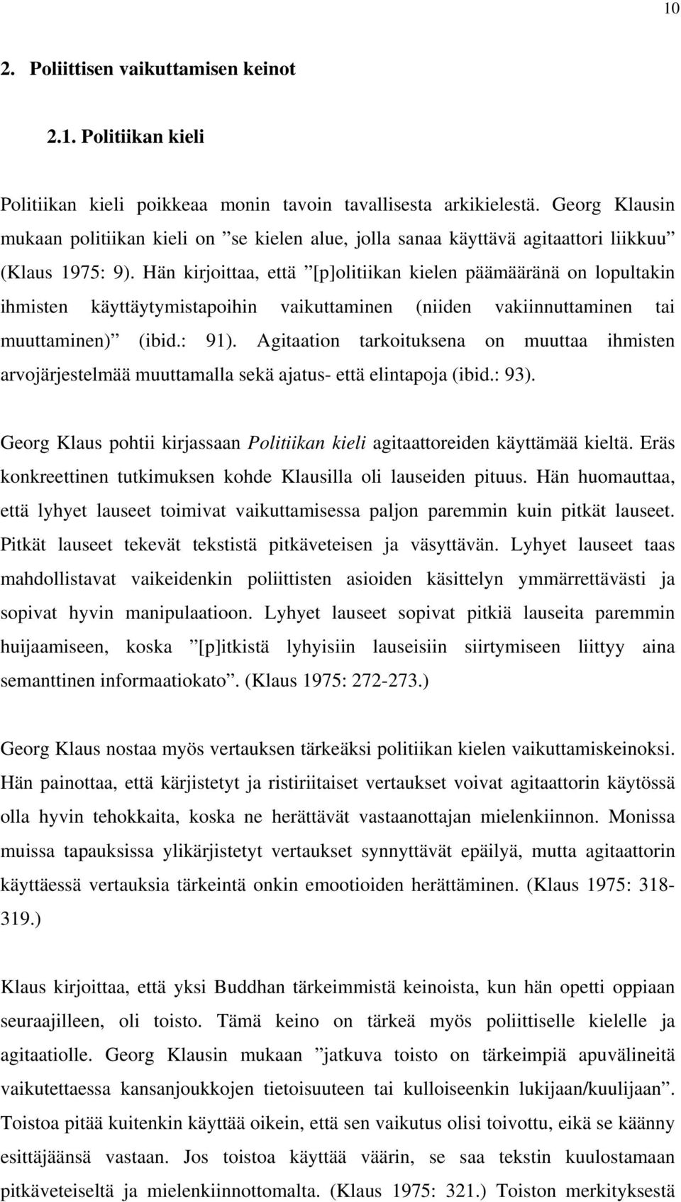 Hän kirjoittaa, että [p]olitiikan kielen päämääränä on lopultakin ihmisten käyttäytymistapoihin vaikuttaminen (niiden vakiinnuttaminen tai muuttaminen) (ibid.: 91).