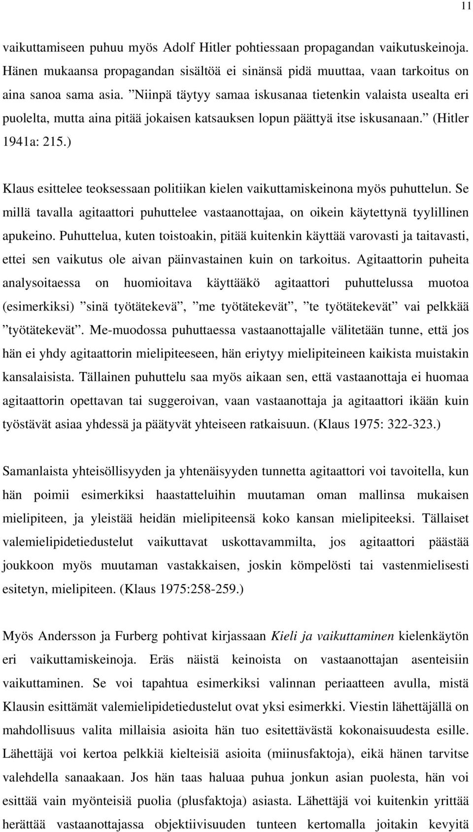 ) Klaus esittelee teoksessaan politiikan kielen vaikuttamiskeinona myös puhuttelun. Se millä tavalla agitaattori puhuttelee vastaanottajaa, on oikein käytettynä tyylillinen apukeino.