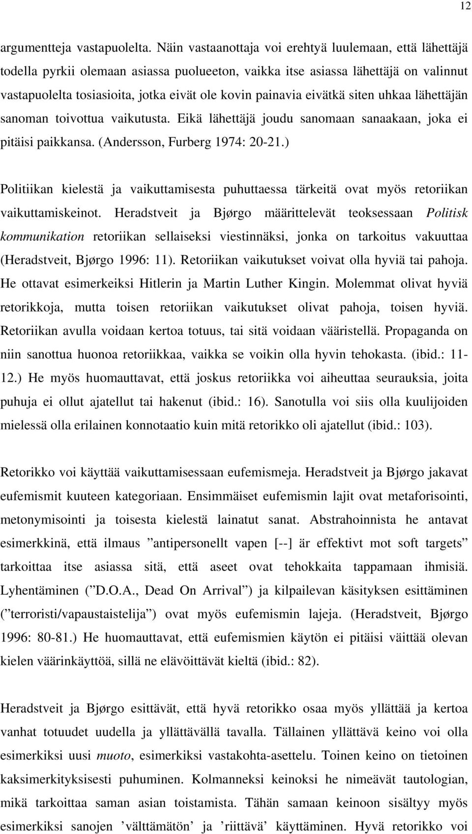 eivätkä siten uhkaa lähettäjän sanoman toivottua vaikutusta. Eikä lähettäjä joudu sanomaan sanaakaan, joka ei pitäisi paikkansa. (Andersson, Furberg 1974: 20-21.