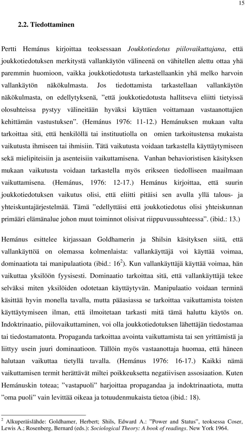 Jos tiedottamista tarkastellaan vallankäytön näkökulmasta, on edellytyksenä, että joukkotiedotusta hallitseva eliitti tietyissä olosuhteissa pystyy välineitään hyväksi käyttäen voittamaan