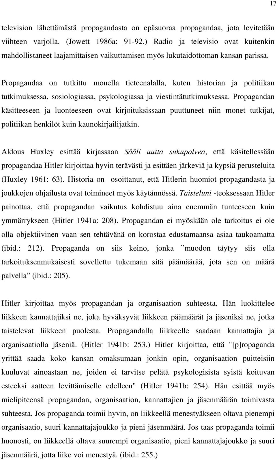 Propagandaa on tutkittu monella tieteenalalla, kuten historian ja politiikan tutkimuksessa, sosiologiassa, psykologiassa ja viestintätutkimuksessa.
