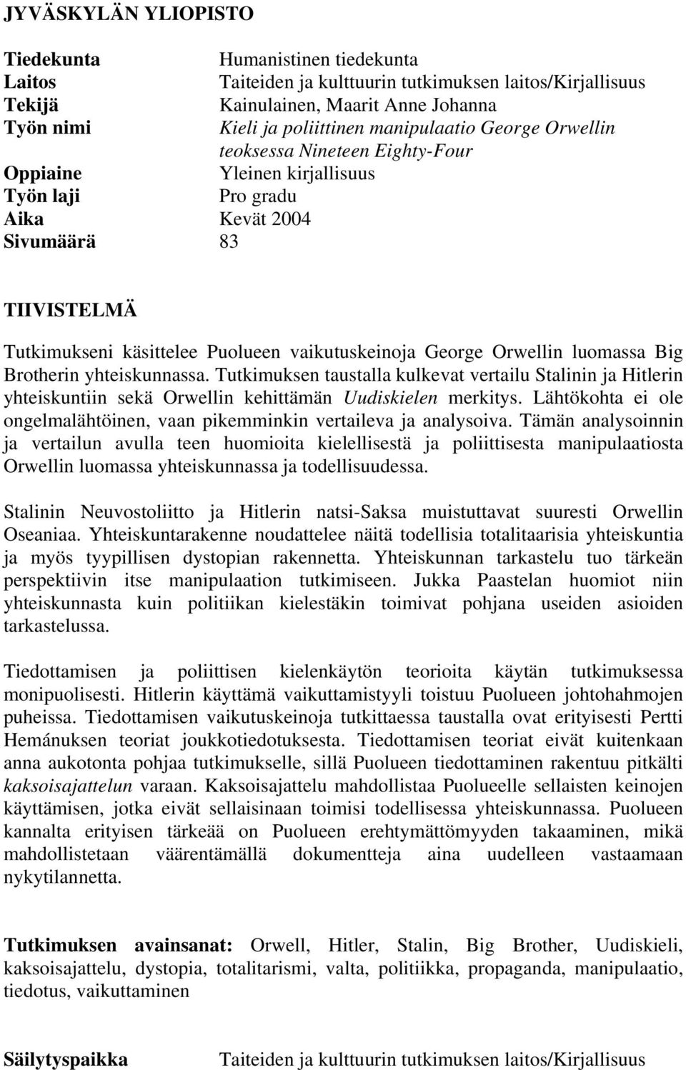 Orwellin luomassa Big Brotherin yhteiskunnassa. Tutkimuksen taustalla kulkevat vertailu Stalinin ja Hitlerin yhteiskuntiin sekä Orwellin kehittämän Uudiskielen merkitys.