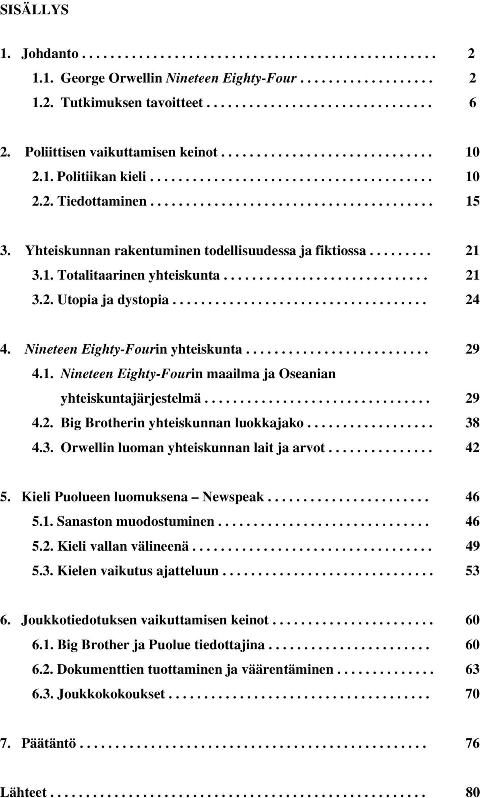 Yhteiskunnan rakentuminen todellisuudessa ja fiktiossa......... 21 3.1. Totalitaarinen yhteiskunta............................. 21 3.2. Utopia ja dystopia.................................... 24 4.