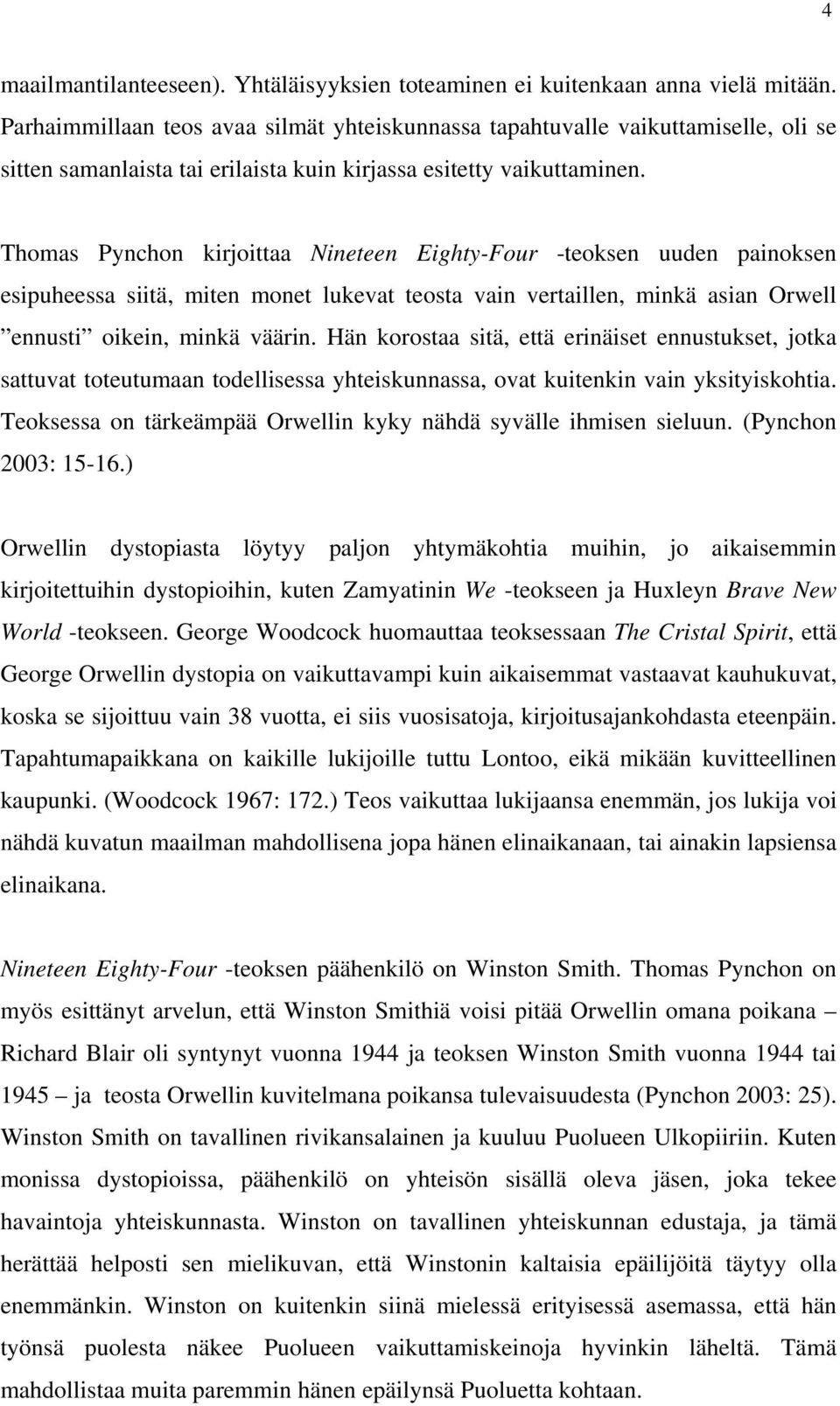 Thomas Pynchon kirjoittaa Nineteen Eighty-Four -teoksen uuden painoksen esipuheessa siitä, miten monet lukevat teosta vain vertaillen, minkä asian Orwell ennusti oikein, minkä väärin.