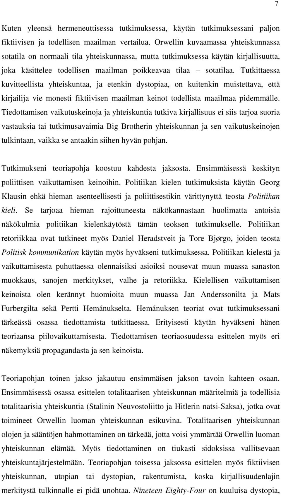 Tutkittaessa kuvitteellista yhteiskuntaa, ja etenkin dystopiaa, on kuitenkin muistettava, että kirjailija vie monesti fiktiivisen maailman keinot todellista maailmaa pidemmälle.