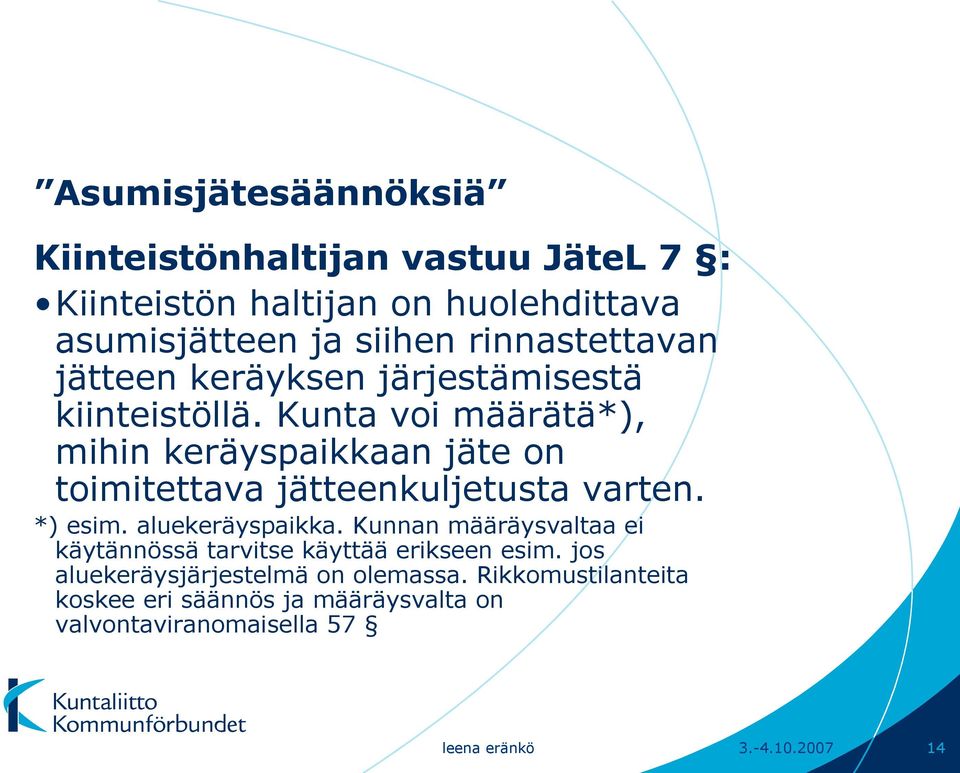 Kunta voi määrätä*), mihin keräyspaikkaan jäte on toimitettava jätteenkuljetusta varten. *) esim. aluekeräyspaikka.