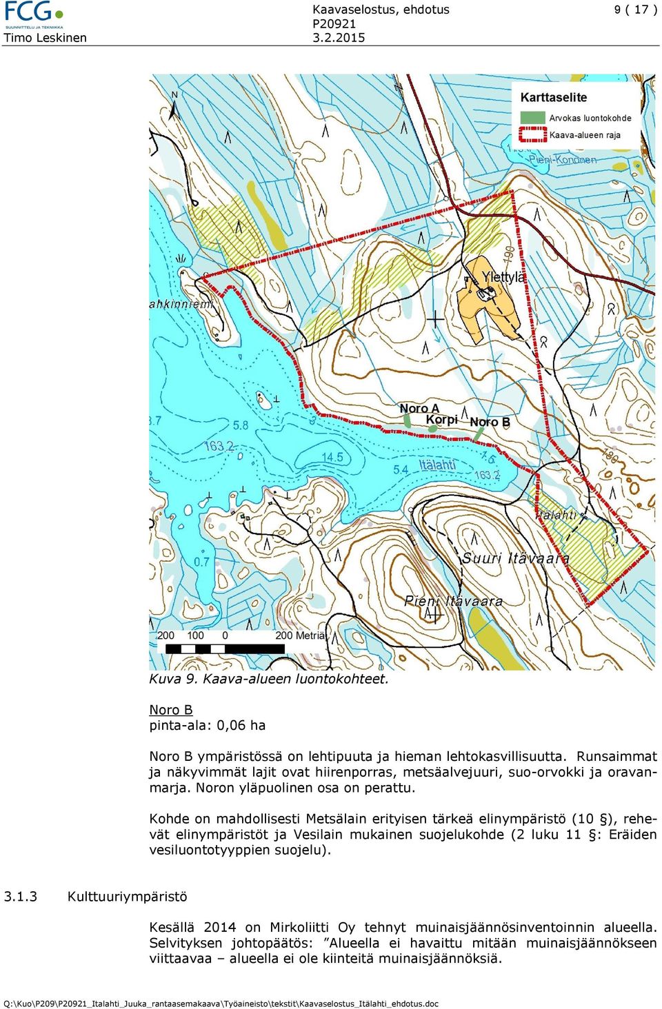 Kohde on mahdollisesti Metsälain erityisen tärkeä elinympäristö (10 ), rehevät elinympäristöt ja Vesilain mukainen suojelukohde (2 luku 11 : Eräiden vesiluontotyyppien suojelu). 3.1.3 Kulttuuriympäristö Kesällä 2014 on Mirkoliitti Oy tehnyt muinaisjäännösinventoinnin alueella.